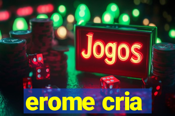erome cria